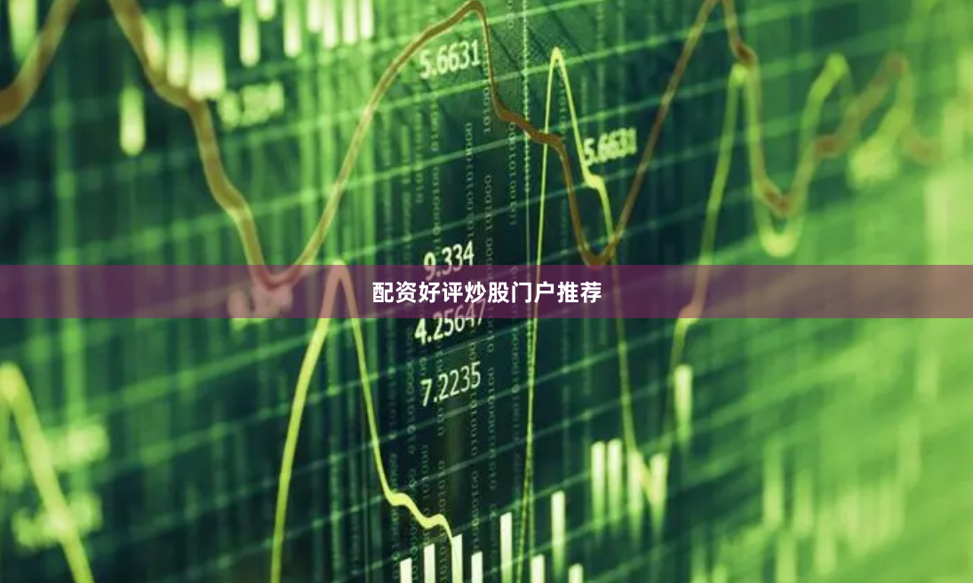 配资好评炒股门户推荐