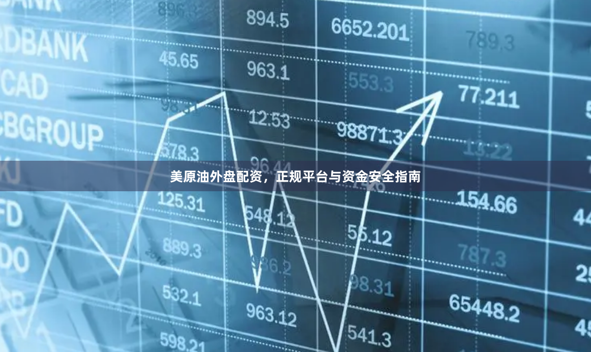 美原油外盘配资，正规平台与资金安全指南