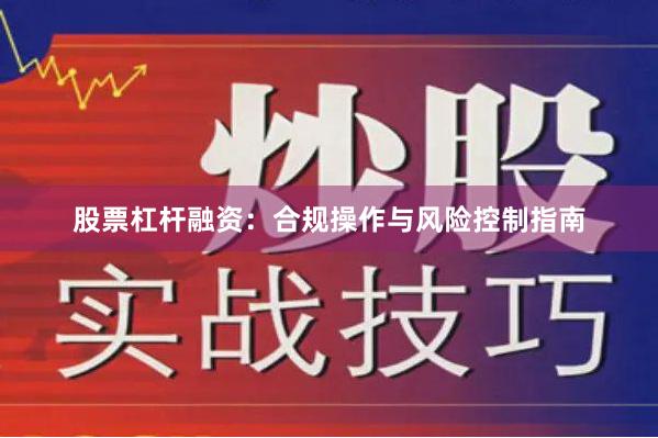股票杠杆融资：合规操作与风险控制指南