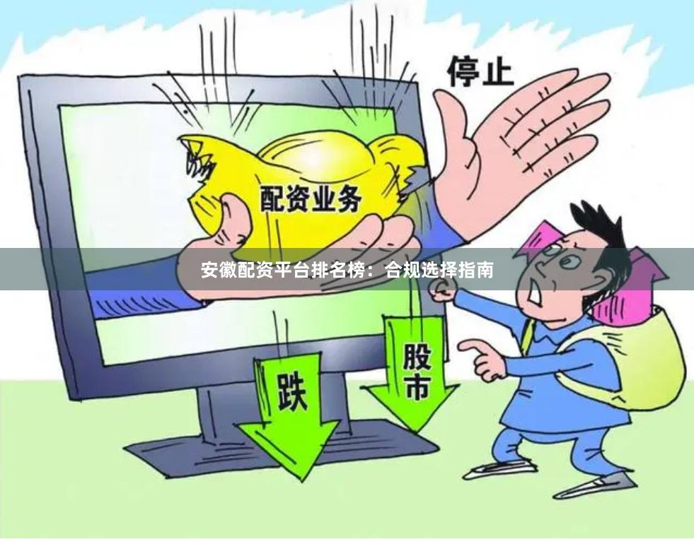 安徽配资平台排名榜：合规选择指南